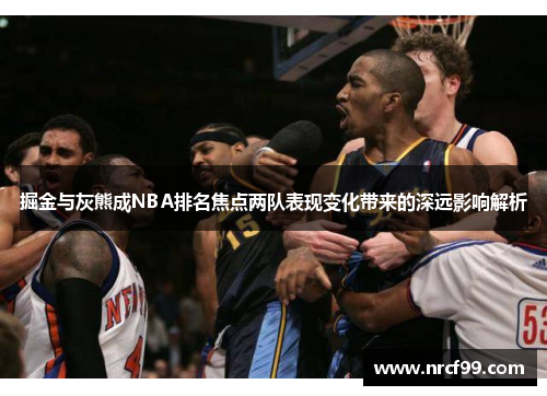 掘金与灰熊成NBA排名焦点两队表现变化带来的深远影响解析