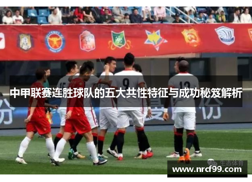中甲联赛连胜球队的五大共性特征与成功秘笈解析