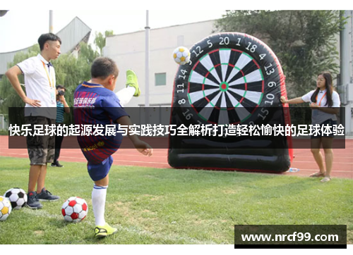 快乐足球的起源发展与实践技巧全解析打造轻松愉快的足球体验